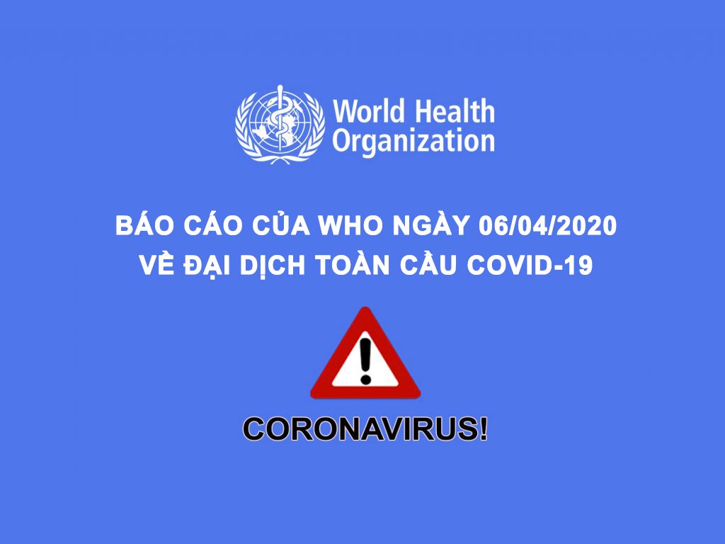 Báo cáo tình hình đại dịch COVID-19 ngày 6/4/2020 của tổ chức WHO